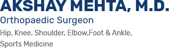 Akshay Mehta, M.D. - Orthopaedic Surgeon - Hip, Knee, Shoulder, Elbow,Foot & Ankle, Sports Medicine